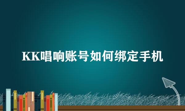 KK唱响账号如何绑定手机