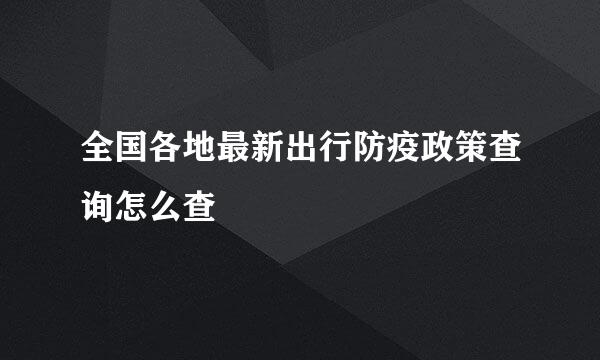 全国各地最新出行防疫政策查询怎么查