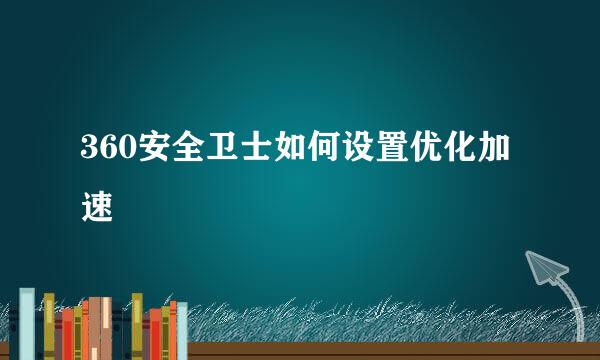 360安全卫士如何设置优化加速