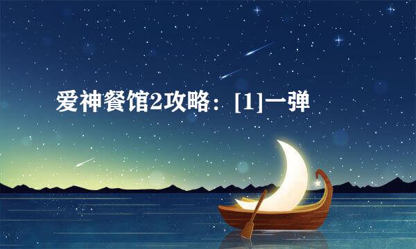 爱神餐馆2攻略：[1]一弹