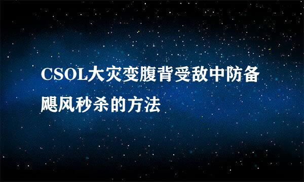 CSOL大灾变腹背受敌中防备飓风秒杀的方法