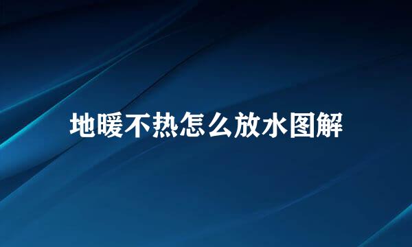 地暖不热怎么放水图解