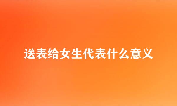 送表给女生代表什么意义