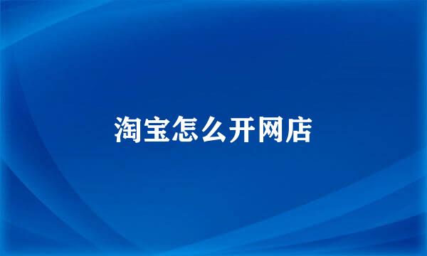 淘宝怎么开网店