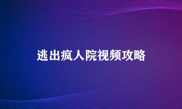 逃出疯人院视频攻略