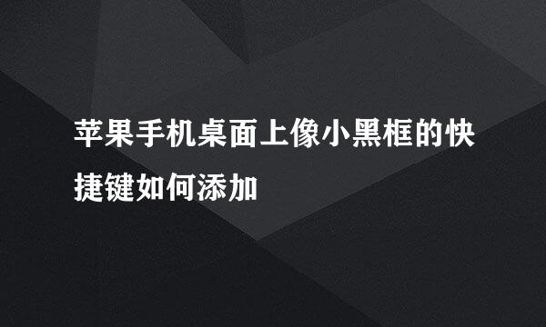 苹果手机桌面上像小黑框的快捷键如何添加