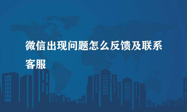 微信出现问题怎么反馈及联系客服