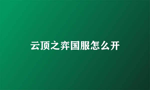 云顶之弈国服怎么开