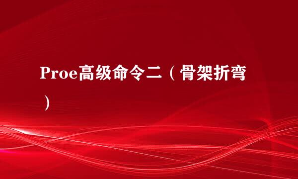 Proe高级命令二（骨架折弯）
