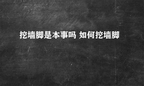 挖墙脚是本事吗 如何挖墙脚