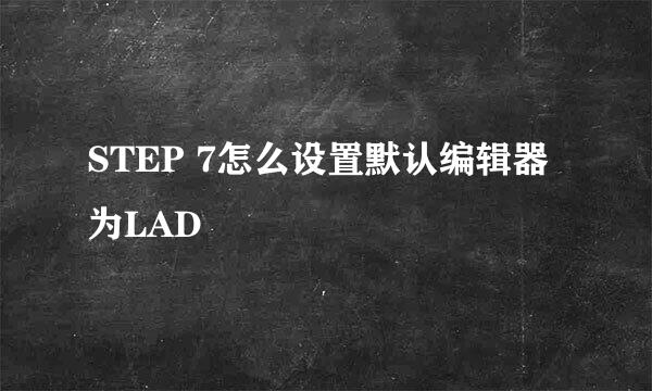 STEP 7怎么设置默认编辑器为LAD