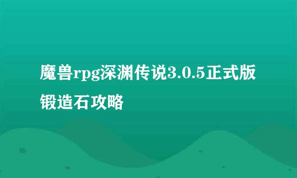 魔兽rpg深渊传说3.0.5正式版锻造石攻略