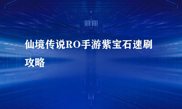 仙境传说RO手游紫宝石速刷攻略