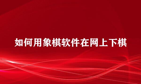 如何用象棋软件在网上下棋