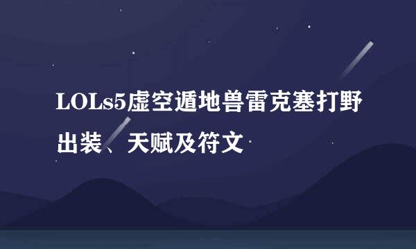 LOLs5虚空遁地兽雷克塞打野出装、天赋及符文