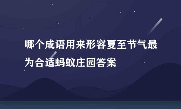 哪个成语用来形容夏至节气最为合适蚂蚁庄园答案