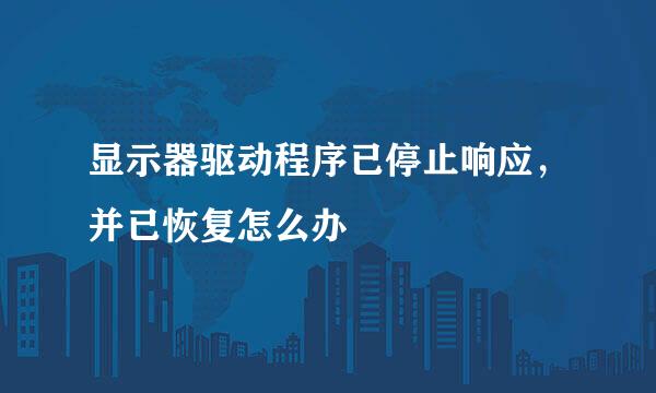 显示器驱动程序已停止响应，并已恢复怎么办