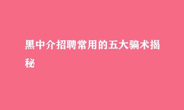 黑中介招聘常用的五大骗术揭秘