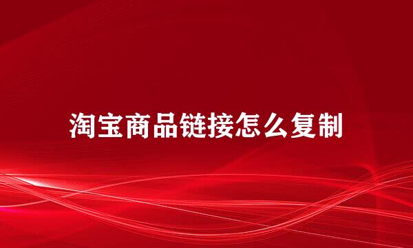 淘宝商品链接怎么复制