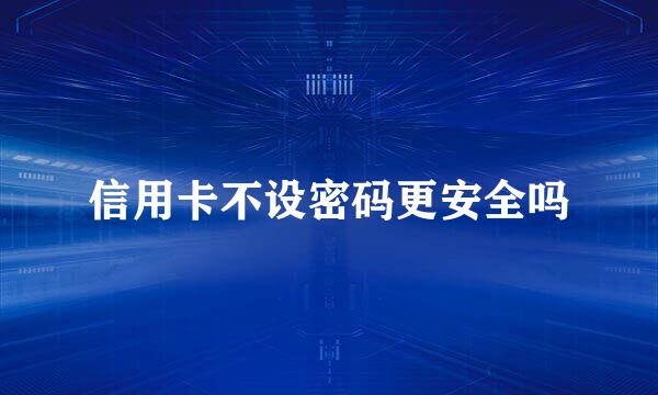 信用卡不设密码更安全吗