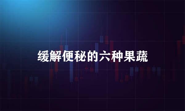 缓解便秘的六种果蔬