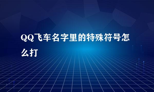 QQ飞车名字里的特殊符号怎么打