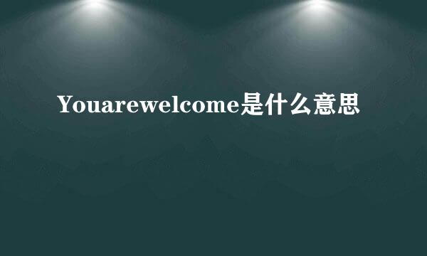 Youarewelcome是什么意思