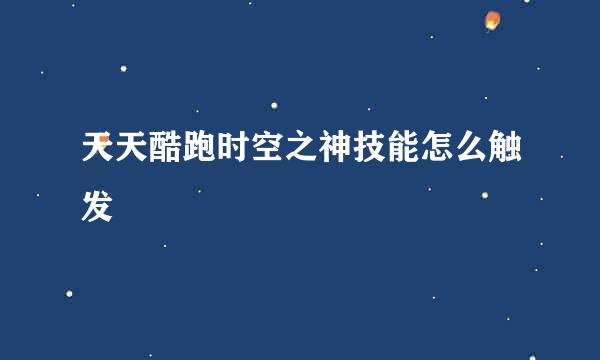 天天酷跑时空之神技能怎么触发