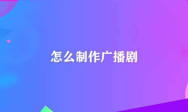怎么制作广播剧