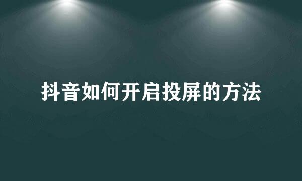 抖音如何开启投屏的方法