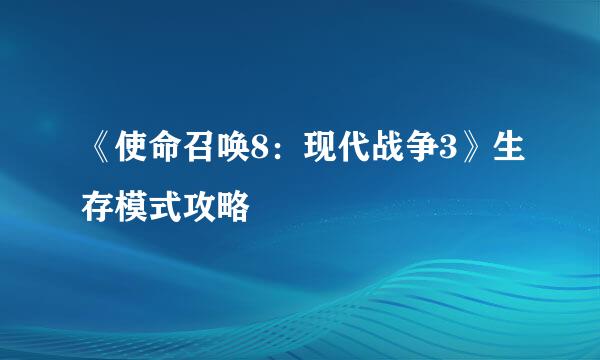 《使命召唤8：现代战争3》生存模式攻略
