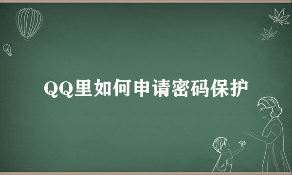QQ里如何申请密码保护