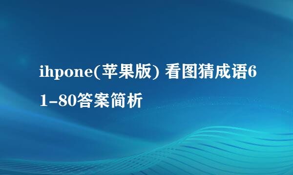 ihpone(苹果版) 看图猜成语61-80答案简析