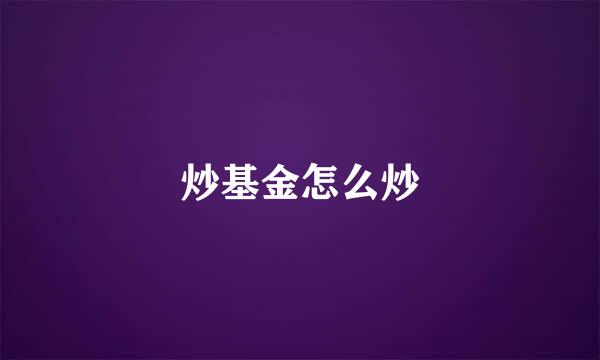 炒基金怎么炒