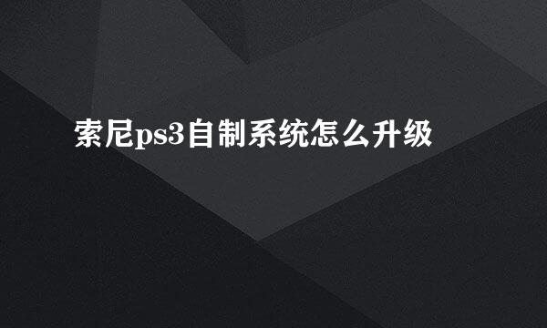 索尼ps3自制系统怎么升级
