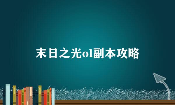 末日之光ol副本攻略