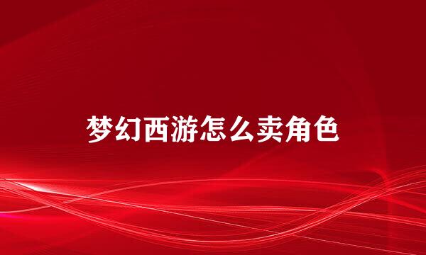 梦幻西游怎么卖角色