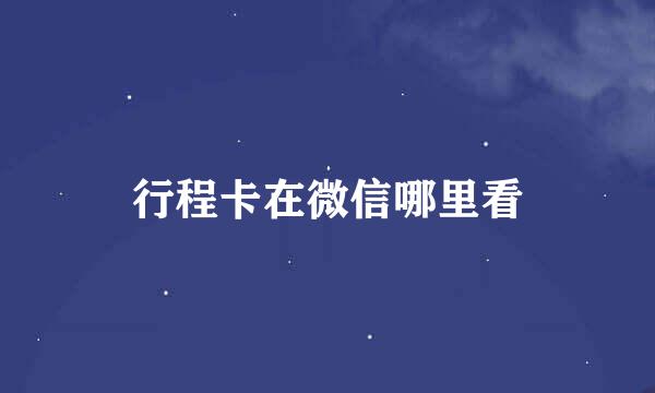 行程卡在微信哪里看