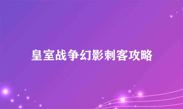 皇室战争幻影刺客攻略