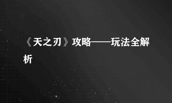 《天之刃》攻略——玩法全解析