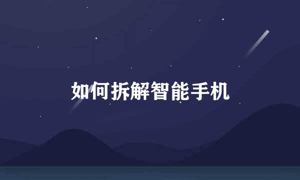 如何拆解智能手机