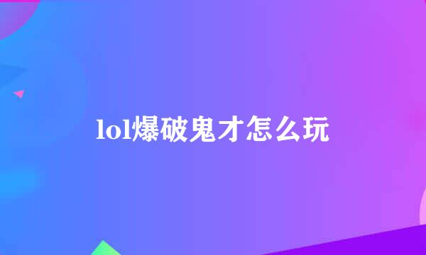 lol爆破鬼才怎么玩
