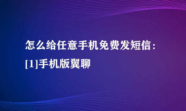 怎么给任意手机免费发短信：[1]手机版翼聊
