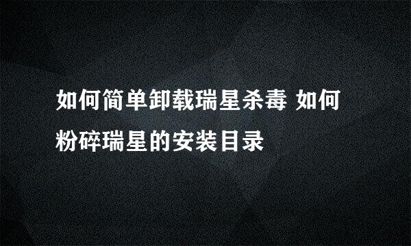 如何简单卸载瑞星杀毒 如何粉碎瑞星的安装目录