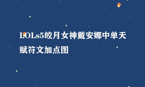 LOLs5皎月女神戴安娜中单天赋符文加点图