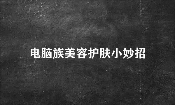 电脑族美容护肤小妙招