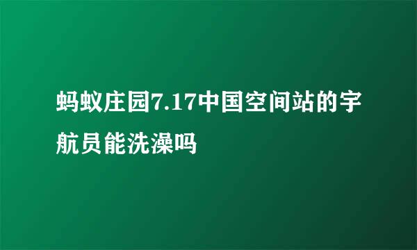 蚂蚁庄园7.17中国空间站的宇航员能洗澡吗