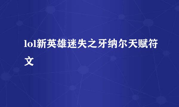 lol新英雄迷失之牙纳尔天赋符文