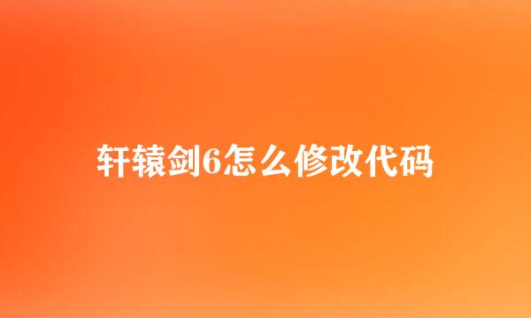 轩辕剑6怎么修改代码