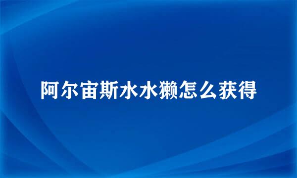 阿尔宙斯水水獭怎么获得
